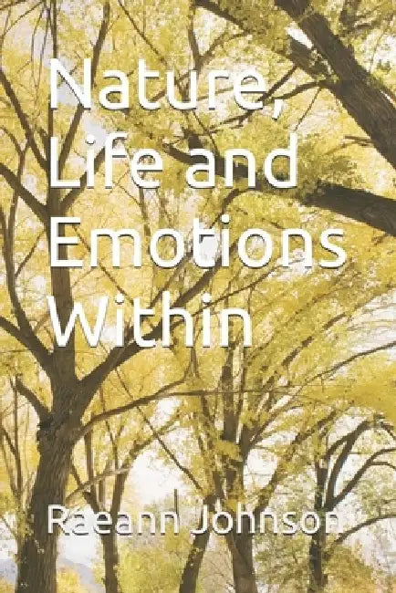 Nature, Life and Emotions Within by Raeann Johnson