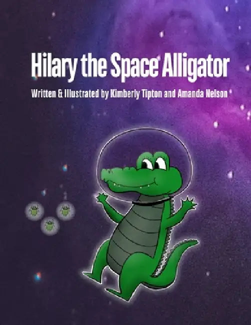Hilary the Space Alligator by Amanda Nelson, Kimberly Tipton
