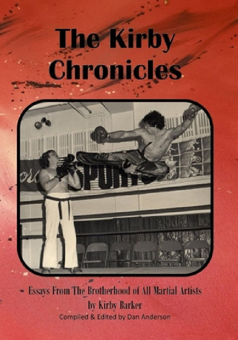 The Kirby Chronicles: Essays From The Brotherhood Of All Martial Artists by Dan Anderson