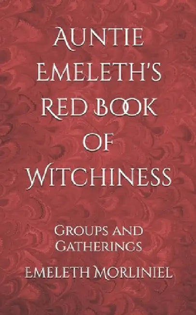 Auntie Emeleth's Red Book of Witchiness: Groups and Gatherings by Emeleth Morliniel