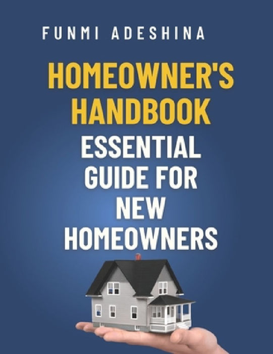 Homeowner's Handbook: Essential Guide for New Homeowners by Funmi Adeshina
