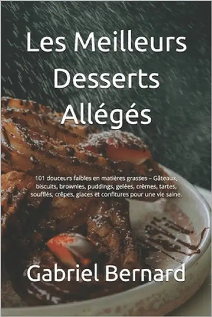 Les Meilleurs Desserts Allégés: 101 douceurs faibles en matières grasses - Gâteaux, biscuits, brownies, puddings, gelées, crèmes, tartes, soufflés, cr by Bernard, Gabriel