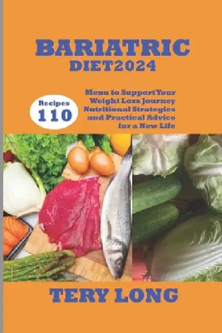 Bariatric Diet 2024: 110 Menu Recipes to Support Your Weight Loss Journey Nutritional Strategies and Practical Advice for a New Life by Tery Long