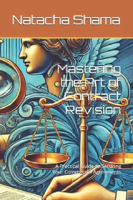 Mastering the Art of Contract Revision: A Practical Guide to Securing Your Commercial Agreements by Natacha Shama