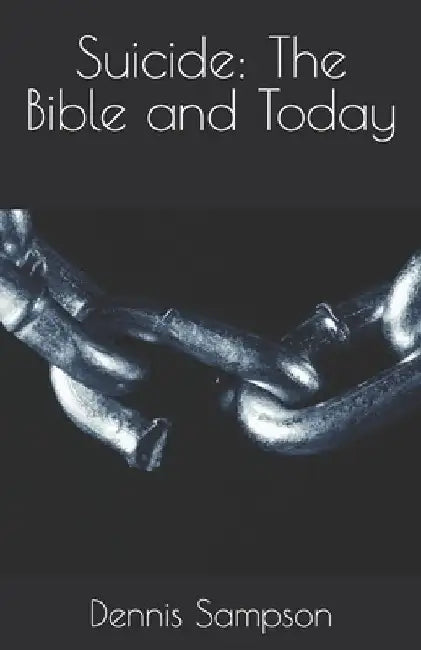 Suicide: The Bible and Today by Dennis Sampson
