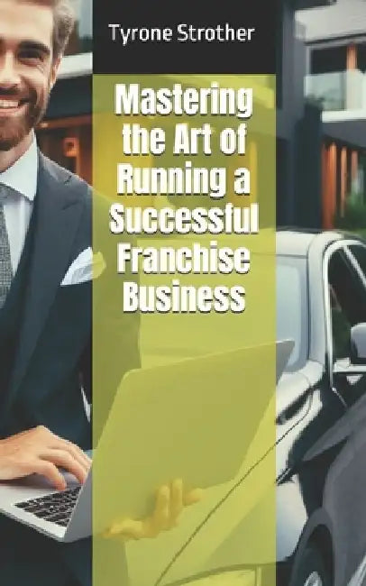 Mastering the Art of Running a Successful Franchise Business by Tyrone Strother