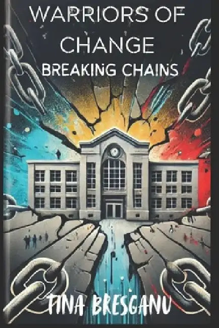 Warriors of Change: Breaking Chains by Tina Brescanu