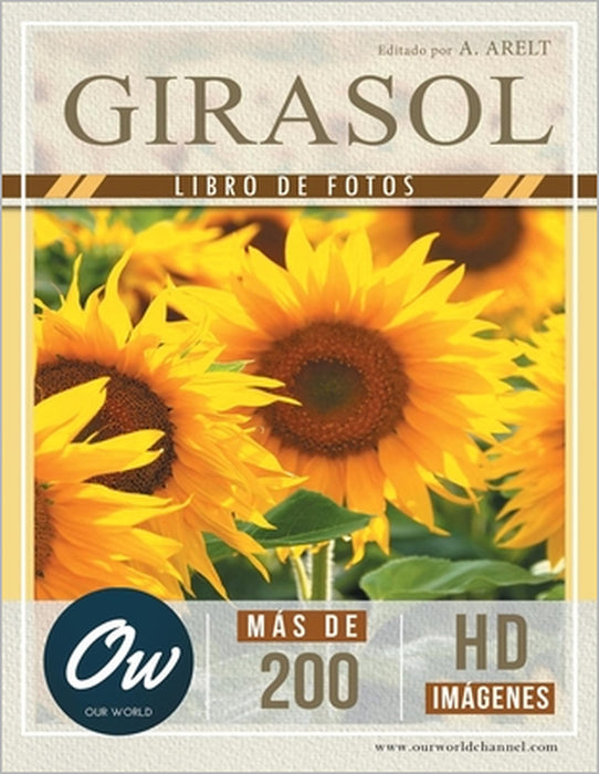 Girasol: Libro de fotos - Más de 200 imágenes HD by A. Arelt, Our World