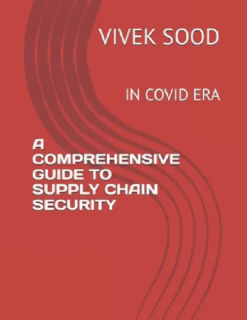 A Comprehensive Guide to Supply Chain Security: In Covid Era by Vivek Sood