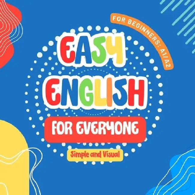 Easy English For Everyone Levels A1 and A2: Your Visual Guide to Mastering Basic English: Essential Vocabulary, Simple Grammar, and Practical Exercise by Maria Sophie Lee
