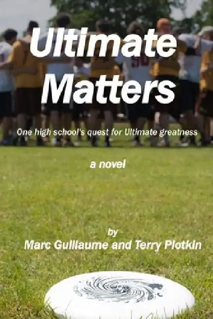 Ultimate Matters: An ultimate frisbee sports novel by Terry Plotkin