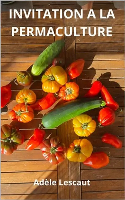 invitation à la permaculture: Jardinage Équilibré Semis et Récoltes à Chaque Saison by Lescaut, Adèle