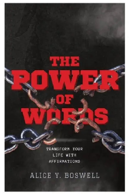 The Power of Words: Transform Your Life With Affirmations by Alice Y. Boswell