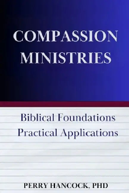 Compassion Ministries: Biblical Foundations - Practical Applications by Aubrey Perry Hancock