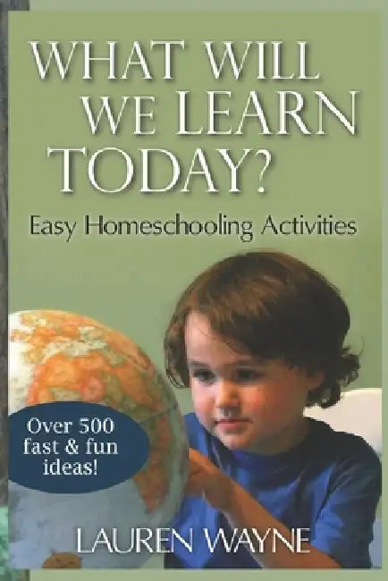 What Will We Learn Today?: Easy Homeschooling Activities by Lauren Wayne