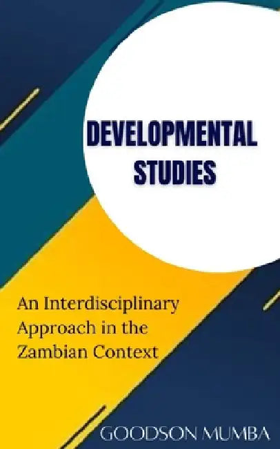 Developmental Studies: An Interdisciplinary Approach in the Zambian Context by Goodson Mumba