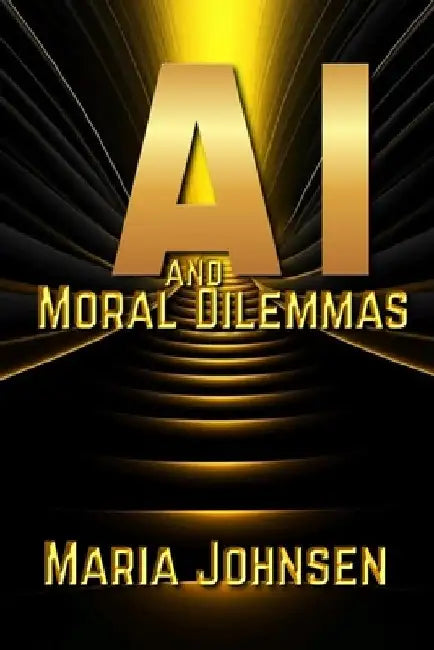 AI and Moral Dilemmas by Maria Johnsen