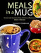 Meals in a Mug: Homemade Quick and Easy Delicious Microwave Meals in Minutes by Hannah B. Anderson