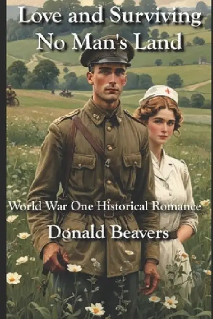 Love and Surviving No Man's Land: A World War One Historical Romance by Donald Beavers