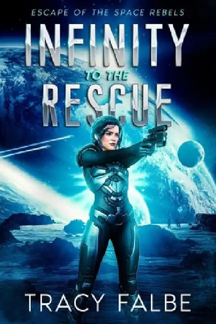 Infinity to the Rescue: Escape of the Space Rebels by Tracy Falbe