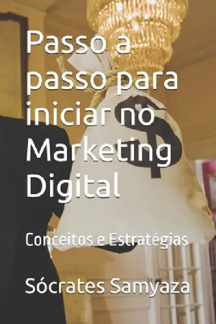Passo a passo para iniciar no Marketing Digital: Conceitos e Estratégias by Sócrates Samyaza