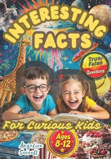 Interesting Facts for Curious Kids Ages 8-12: Fun Trivia for Smart Minds About Science, Animals, Space, and More. Develop, Educate, and Entertain Your by Angelica Sarratt