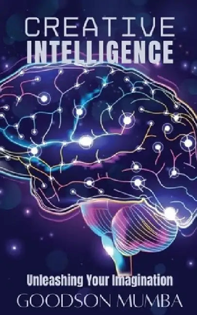 Creative Intelligence: Unleashing Your Imagination by Goodson Mumba