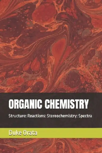 Organic Chemistry: Structure: Reactions: Stereochemistry: Spectra by Duke Orata