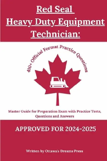 Red Seal Heavy Duty Equipment Technician: Master Guide for Preparation Exam with Practice Tests, Questions and Answers by Ottawa's Dreams Press
