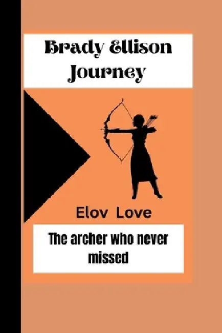ELov Love: Brady Ellison Journey : The archer who never missed by Elov Love