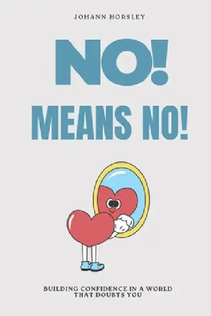 No! Means No!: Building Confidence in a World That Doubts You by Johann Horsley