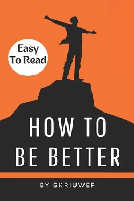 How to Be Better Book: A Complete Guide to Personal Growth by Skriuwer Com