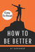 How to Be Better Book: A Complete Guide to Personal Growth by Skriuwer Com
