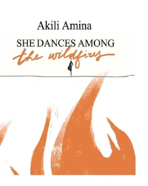 She Dances Among the Wildfires by Akili Amina