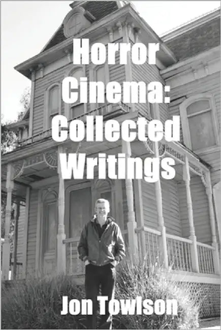 Horror Cinema: Collected Writings by Towlson, Jon