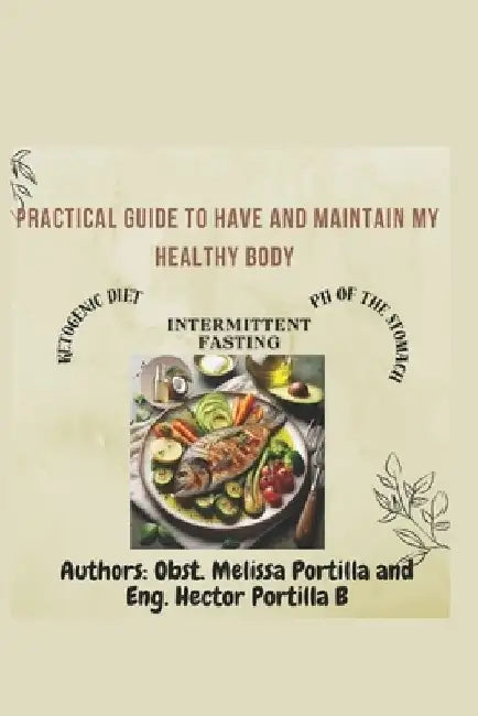 Practical Guide to Having and Maintaining My Healthy Body: "Transform Your Life: The Ultimate Guide to a Healthy Body in 21 Steps" by Hector Portilla Botta