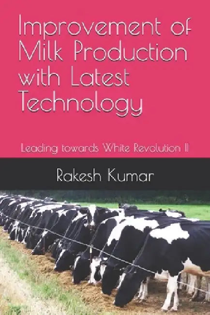 Improvement of Milk Production with Latest Technology: Leading towards White Revolution II by Rakesh Kumar
