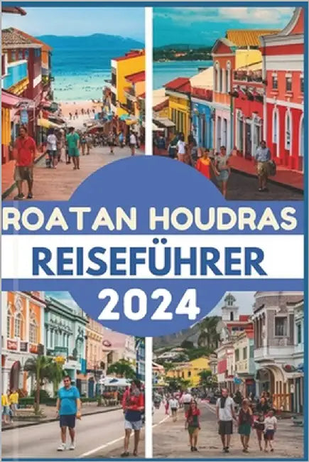 Roatan Houdras Reiseführer 2024: Entdecken Sie das Juwel der Karibik Top-Attraktionen, Küche, Reiseroute, Abenteuer und praktische Informationen by Anderson, Benjamin F.