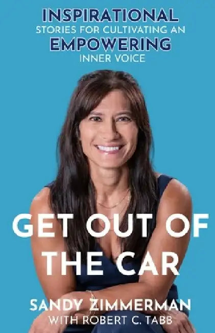 Get Out of the Car: Inspirational Stories for Cultivating an Empowering Inner Voice by Robert C. Tabb