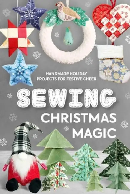 Sewing Christmas Magic: Handmade Holiday Projects for Festive Cheer by Max Weston