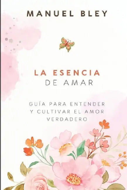 La Esencia de Amar: Guía para Entender y Cultivar el Amor Verdadero by Manuel Bley