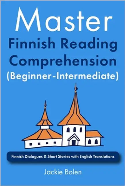 Master Finnish Reading Comprehension (Beginner-Intermediate): Finnish Dialogues & Short Stories with English Translations by Bolen, Jackie