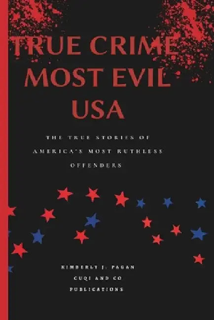 True Crime Most Evil USA: The True Stories of America's Most Ruthless Offenders by Kimberly J. Pagan
