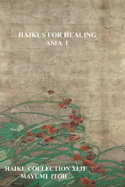 Haikus for Healing: Asia I by Mayumi Itoh