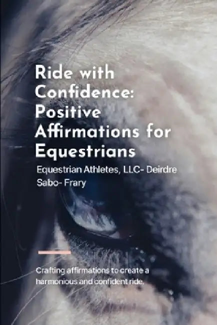 Ride with Confidence: Positive Affirmations for Equestrians by Deirdre Sabo-Frary