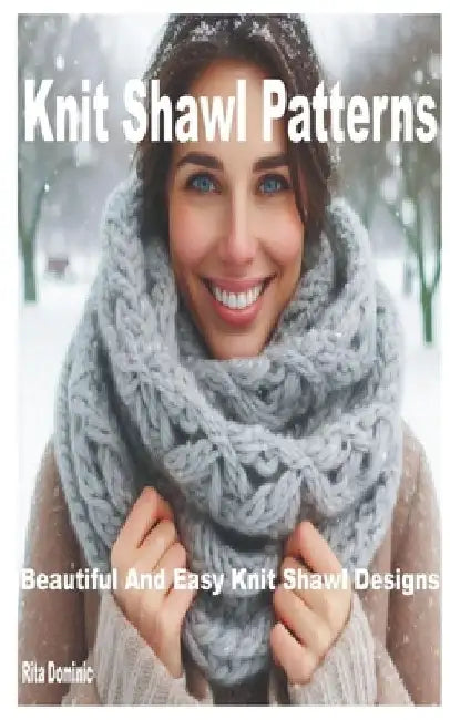 Knit Shawl Patterns: Beautiful and Easy Knit Shawl Designs by Rita Dominic