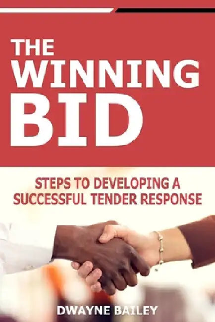 The Winning Bid: Steps to developing a successful tender response by Dwayne Bailey