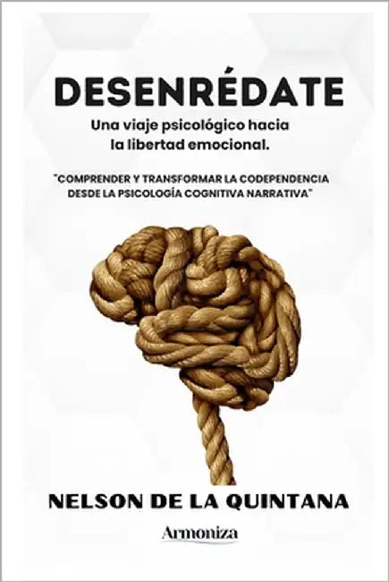 DESENRÉDATE. Una viaje psicológico hacia la libertad emocional.: "Comprender y Transformar la Codependencia desde la Psicología Cognitiva Narrativa" by de la Quintana, Nelson