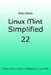 Linux Mint Simplified 22: A Beginner's Guide to Mastering Linux Mint by Mary Bless