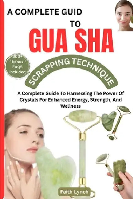 A Complete Guide to Guasha Scrapping Technique: The Complete Guide To Natural Way Of Prevention And Treatment Through Traditional Chinese Medicine Eve by Faith Lynch